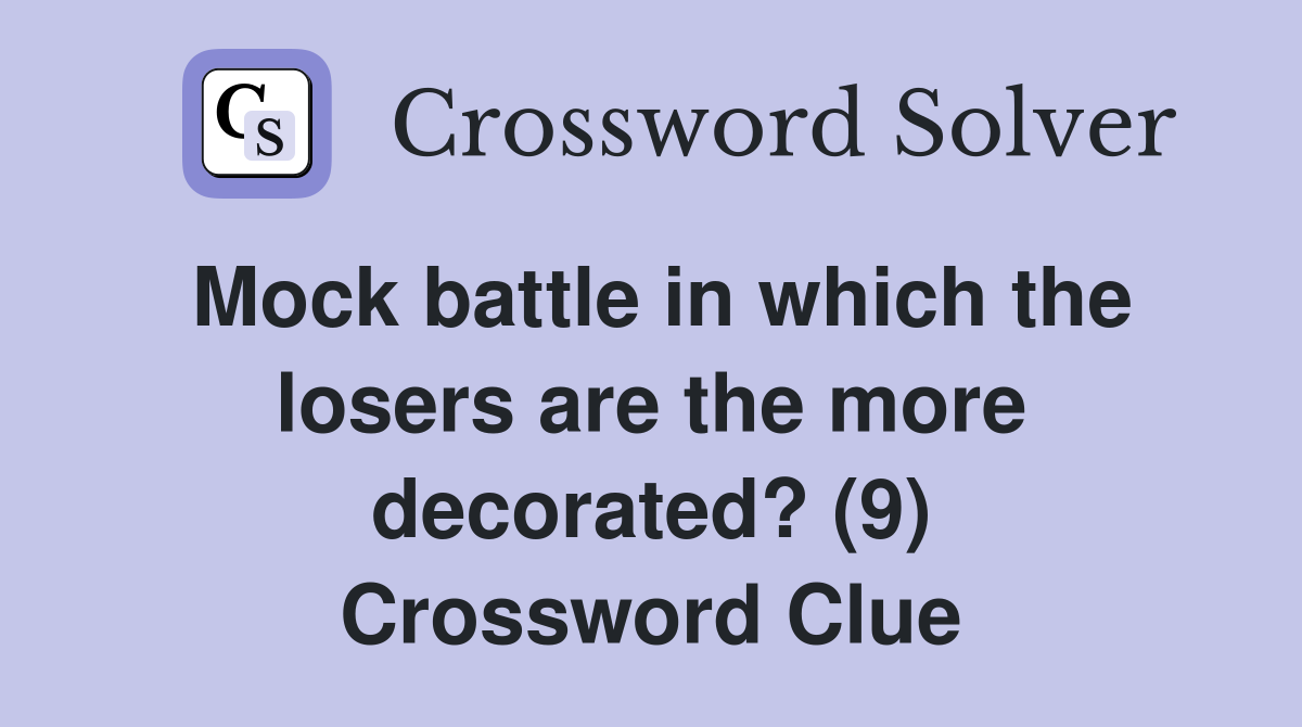 Mock battle in which the losers are the more decorated? (9) Crossword Clue Answers Crossword